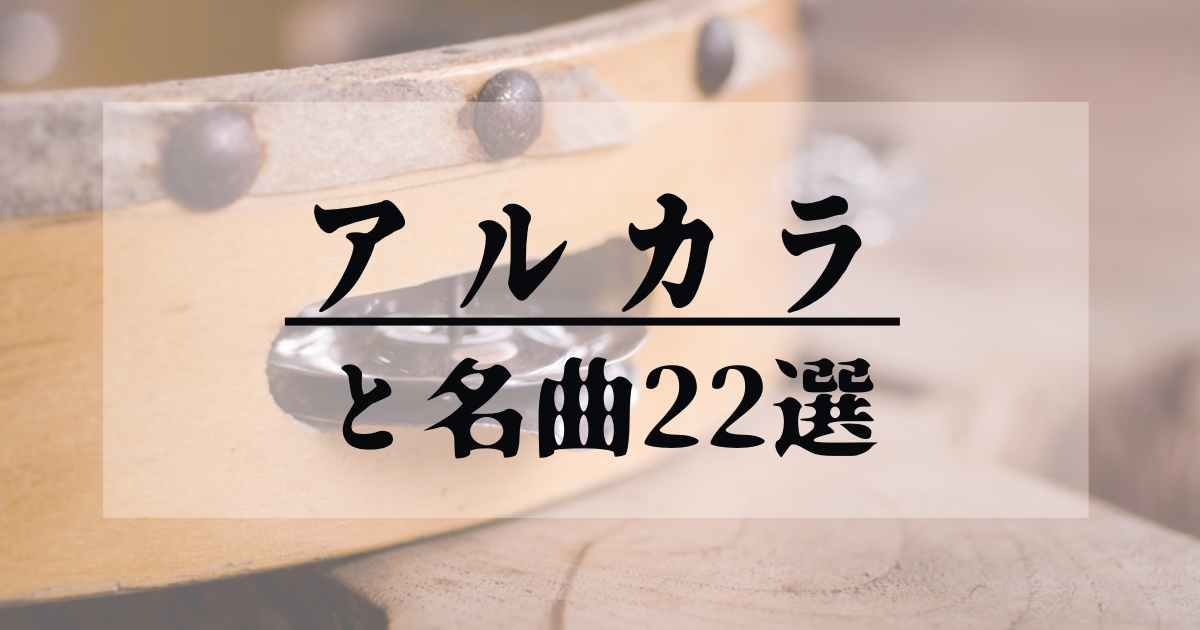 アルカラ と名曲22選 ライブハックブログ